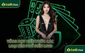 Tổng Hợp Kiến Thức Các Loại Kèo Phổ Biến LU88